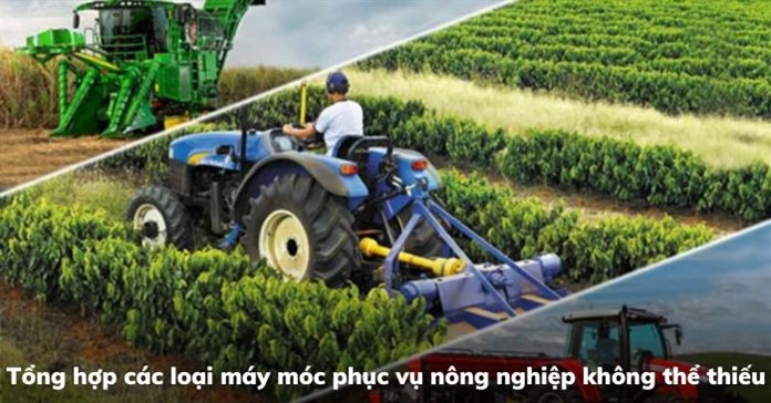 Tổng hợp các loại máy móc phục vụ nông nghiệp không thể thiếu