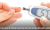 Mách mẹ cách đo đường huyết tại nhà cho bà bầu đơn giản, chính xác