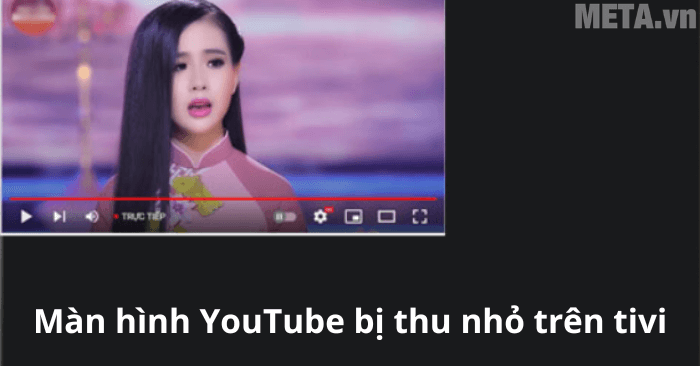 Cách sửa màn hình YouTube bị thu nhỏ trên tivi Sony, Samsung, LG ...