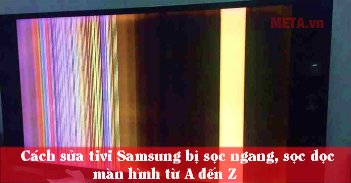 Cách sửa tivi Samsung bị sọc ngang, sọc dọc màn hình từ A đến Z