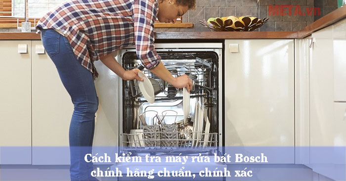 cách kiểm tra máy rửa bát Bosch chính hãng 