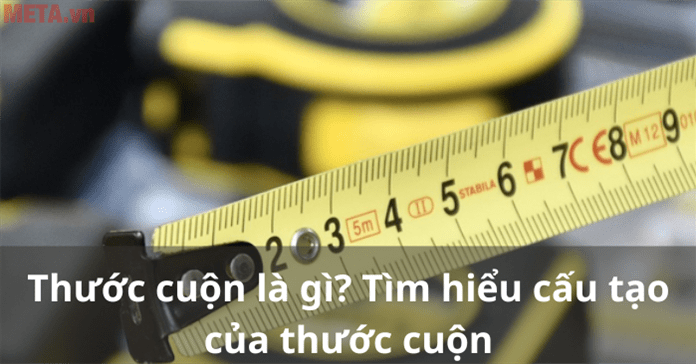 Thước cuộn là gì? Tìm hiểu cấu tạo của thước cuộn