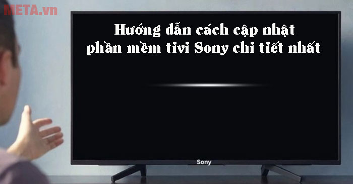 Cách cập nhật phần mềm tivi Sony chi tiết cho mọi dòng - META.vn