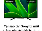 Tại sao tivi Sony bị mất tiếng và cách khắc phục