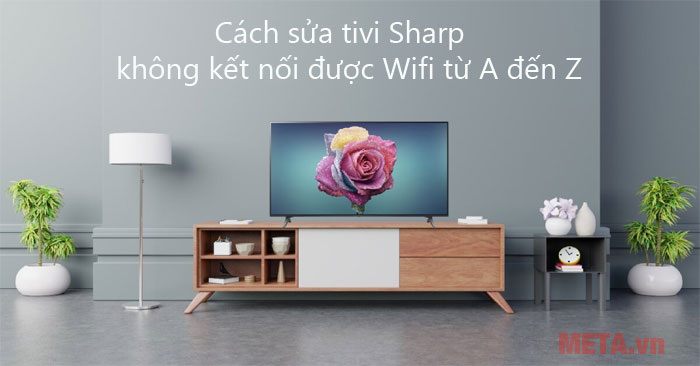 Cách sửa tivi Sharp không kết nối được wifi từ A đến Z - META.vn