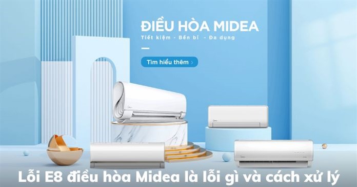 Lỗi E8 điều hòa Midea là lỗi gì và cách xử lý