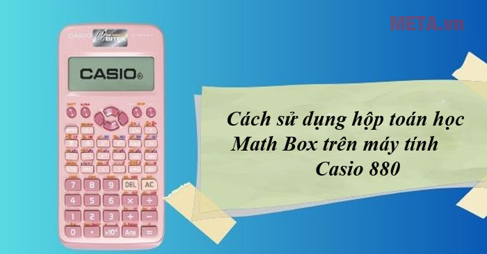 cách sử dụng hộp toán học Math Box trên máy tính Casio 880