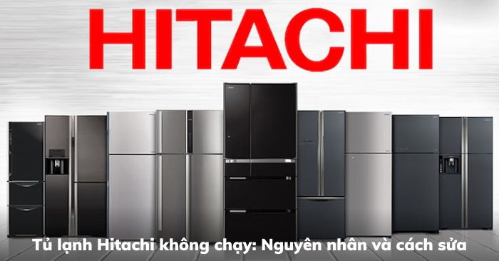 Tủ lạnh Hitachi không chạy: Nguyên nhân và cách sửa - META.vn