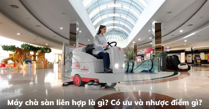 Máy chà sàn liên hợp là gì? Có ưu và nhược điểm gì?