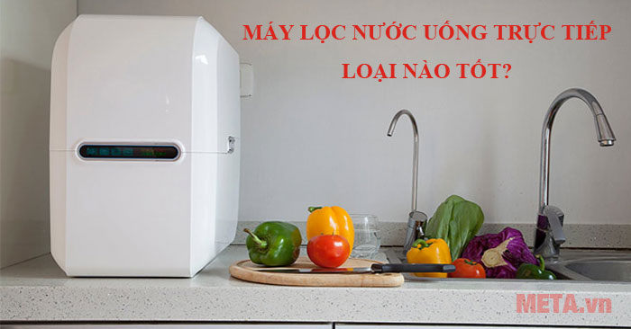 Máy lọc nước uống trực tiếp loại nào tốt?