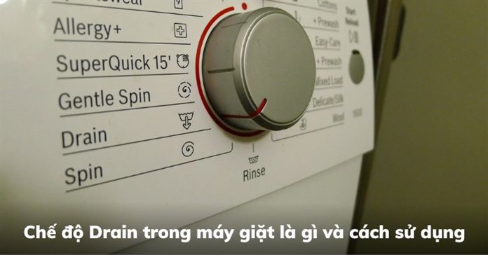 Chế độ Drain trong máy giặt là gì và cách sử dụng