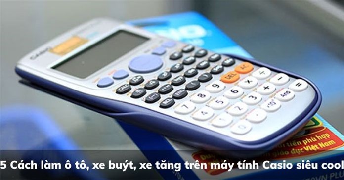 4 Cách làm ô tô, xe buýt, xe tăng trên máy tính Casio siêu cool