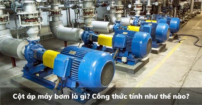 Cột áp máy bơm là gì? Công thức tính như thế nào?