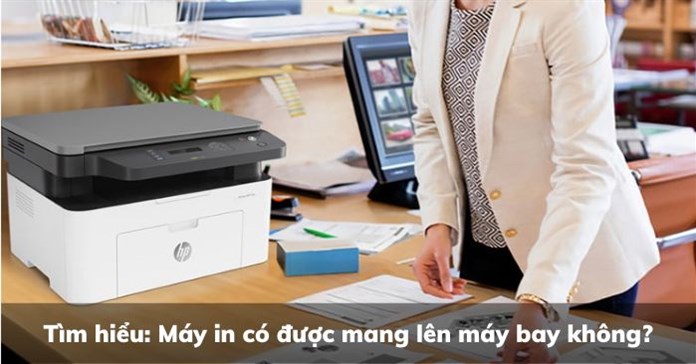 Tìm hiểu: Máy in có được mang lên máy bay không?