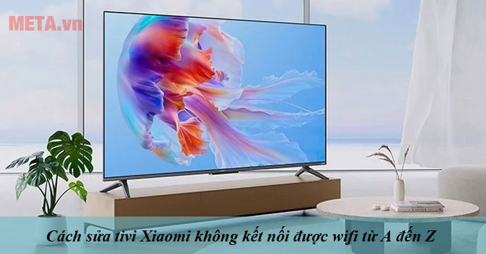cách sửa tivi Xiaomi không kết nối được Wifi