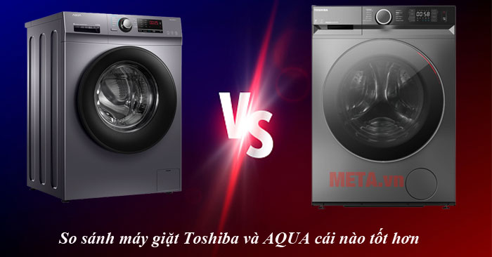So sánh máy giặt Toshiba và AQUA cái nào tốt hơn