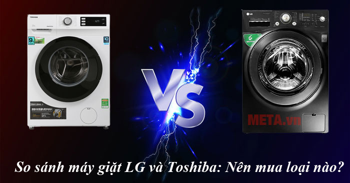 Nên mua máy giặt Toshiba hay LG?