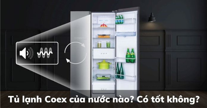 Tủ lạnh Coex của nước nào? Có tốt không?