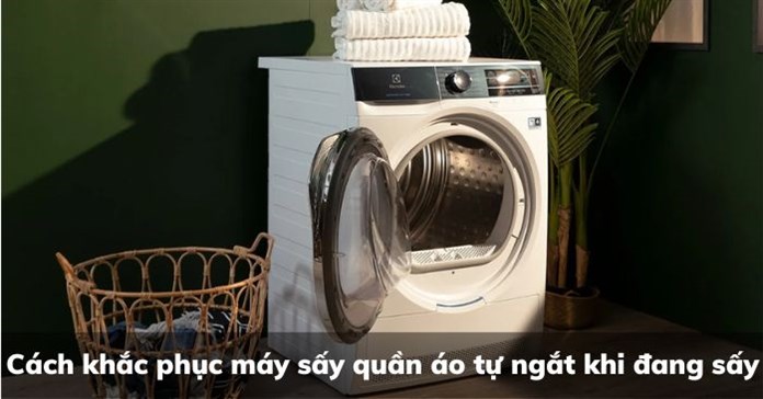 Cách khắc phục máy sấy quần áo tự ngắt khi đang sấy