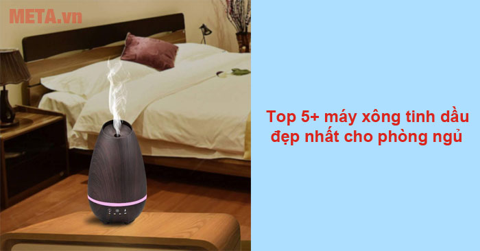 Top 5+ máy xông tinh dầu phòng ngủ đẹp nhất 