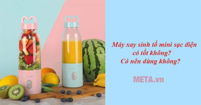 Máy xay sinh tố mini sạc điện có tốt không? Có nên dùng không?