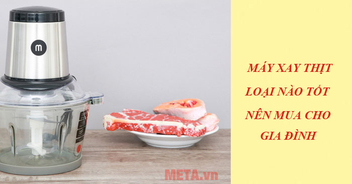 Máy xay thịt gia đình loại nào tốt