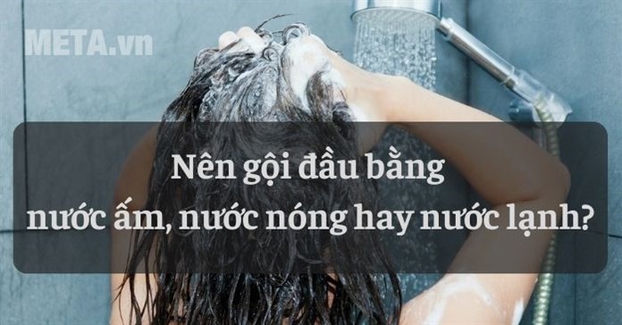 Nên gội đầu bằng nước ấm, nước nóng hay nước lạnh?