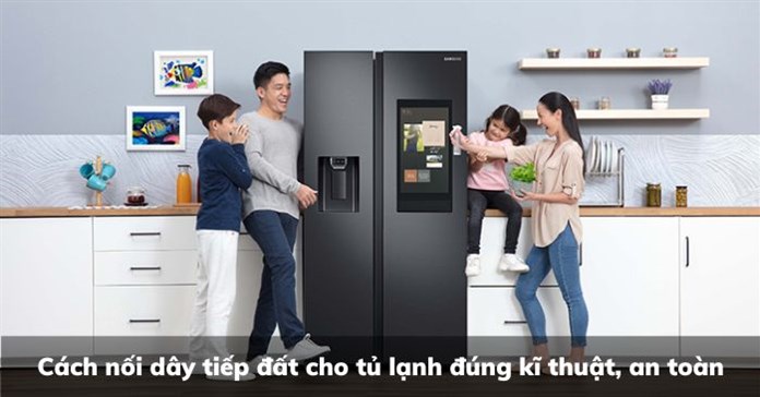 Cách nối dây tiếp đất cho tủ lạnh đúng kĩ thuật, an toàn
