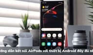 Hướng dẫn kết nối AirPods với thiết bị Android đầy đủ nhất