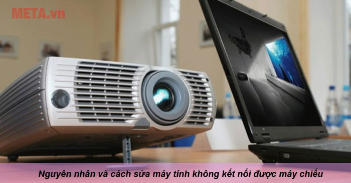 Nguyên nhân và cách sửa máy tính không kết nối được máy chiếu