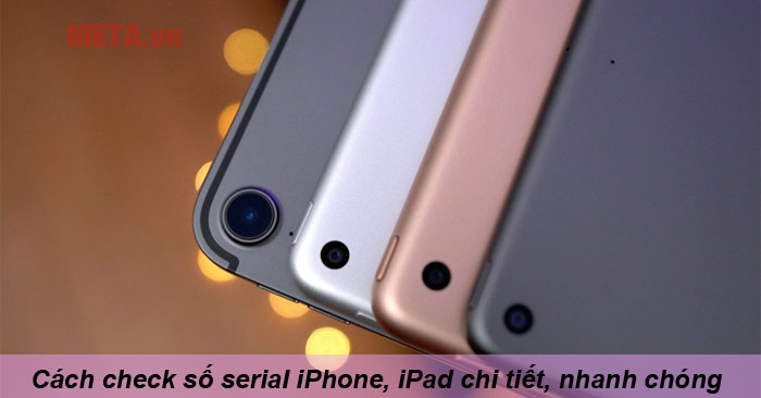 cách check số serial (seri) iPhone, iPad