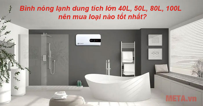 Bình nóng lạnh dung tích lớn loại nào tốt