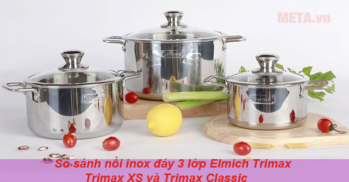 so sánh nồi inox đáy 3 lớp Elmich Trimax, Trimax XS và Trimax Classic 
