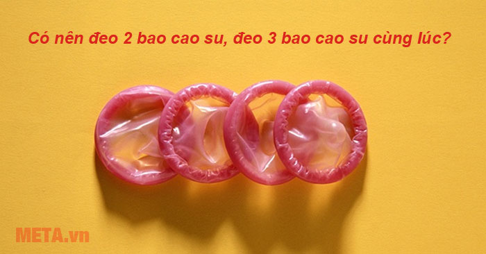 có nên đeo 2 bao cao su, đeo 3 bao cao su cùng lúc
