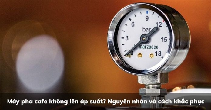 Máy pha cafe không lên áp suất? Nguyên nhân và cách khắc phục