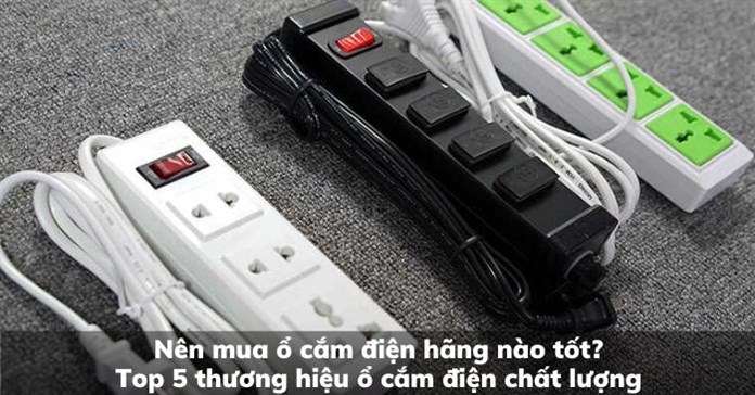 Nên mua ổ cắm điện hãng nào tốt? Top 5 thương hiệu ổ cắm điện chất lượng