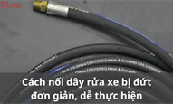 Cách nối dây rửa xe bị đứt đơn giản, dễ thực hiện