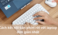 Cách kết nối bàn phím rời với laptop đơn giản nhất