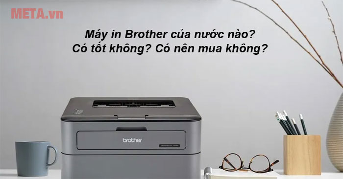 máy in Brother của nước nào, có tốt không