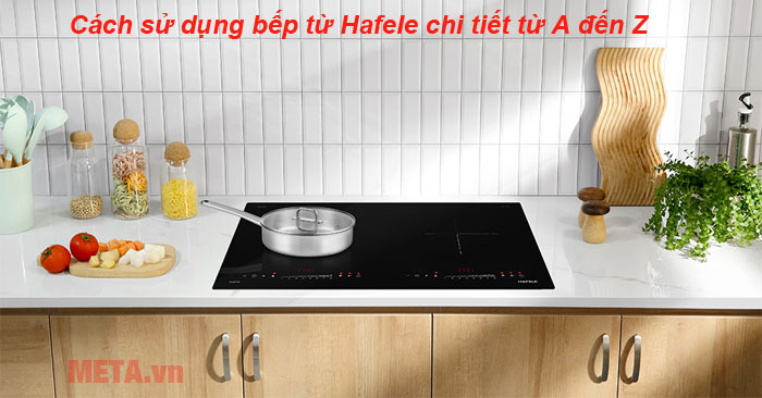 cách sử dụng bếp từ Hafele
