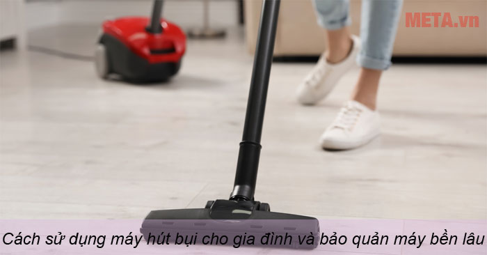 Cách sử dụng máy hút bụi hiệu quả, đúng cách