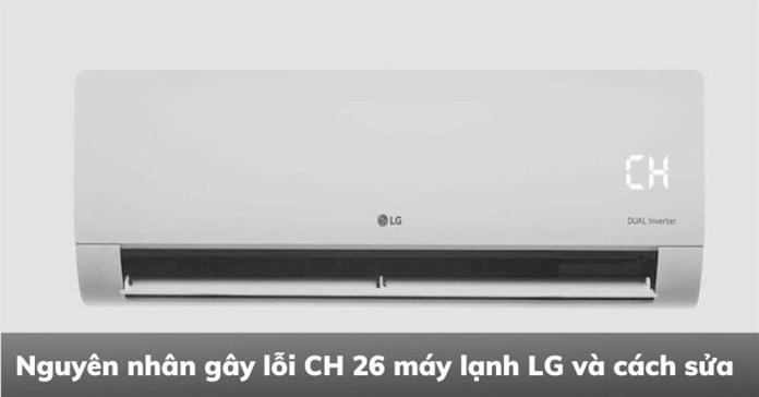 Nguyên nhân gây lỗi CH 26 máy lạnh LG và cách sửa