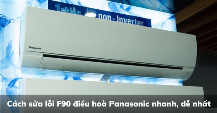 Cách sửa lỗi F90 điều hoà Panasonic nhanh, dễ nhất
