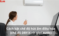 Cách bật chế độ hút ẩm điều hòa (chế độ DRY hình giọt nước)