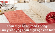 Chăn điện có an toàn không? Lưu ý sử dụng chăn điện bạn cần biết