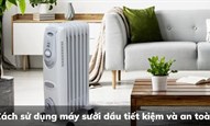 Cách sử dụng máy sưởi dầu tiết kiệm và an toàn