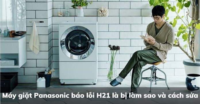 Máy giặt Panasonic báo lỗi H21 là bị làm sao và cách sửa