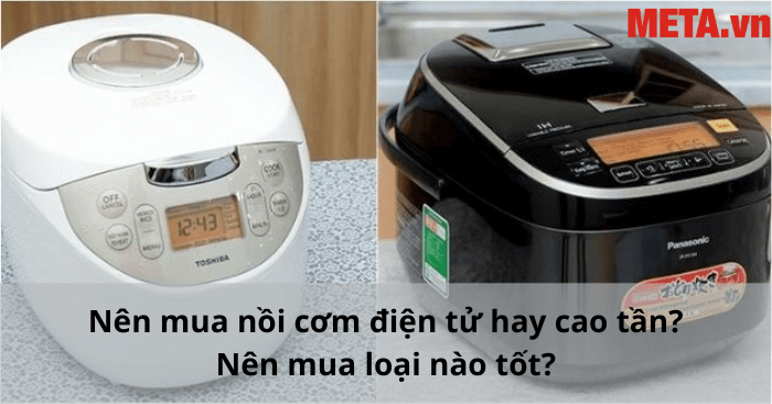 Nên mua nồi cơm điện tử hay cao tần?