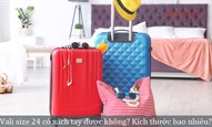 Vali size 24 có xách tay được không? Kích thước bao nhiêu?