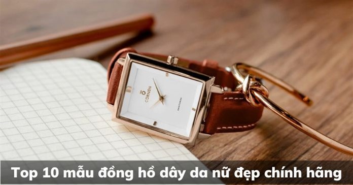 Top 10 mẫu đồng hồ dây da nữ đẹp chính hãng